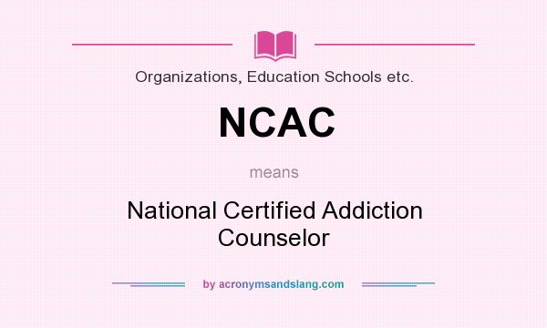 What does NCAC mean? It stands for National Certified Addiction Counselor