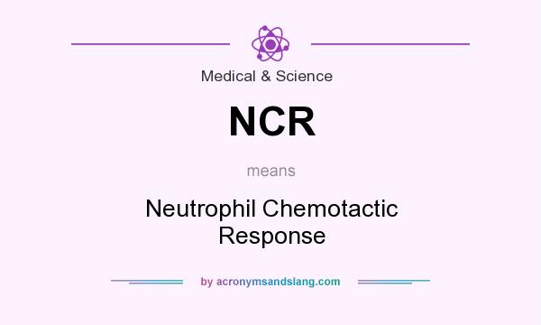 What does NCR mean? It stands for Neutrophil Chemotactic Response