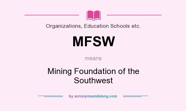 What does MFSW mean? It stands for Mining Foundation of the Southwest