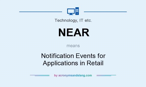 What does NEAR mean? It stands for Notification Events for Applications in Retail
