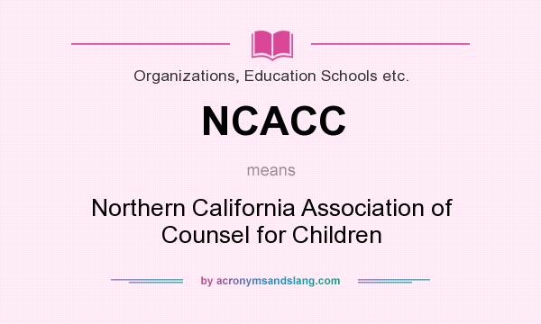 What does NCACC mean? It stands for Northern California Association of Counsel for Children