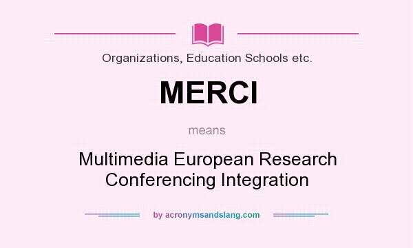 What does MERCI mean? It stands for Multimedia European Research Conferencing Integration