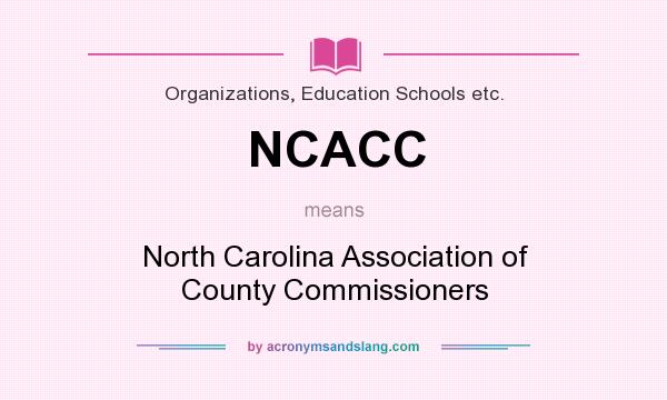 What does NCACC mean? It stands for North Carolina Association of County Commissioners