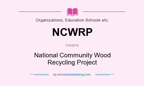 What does NCWRP mean? It stands for National Community Wood Recycling Project