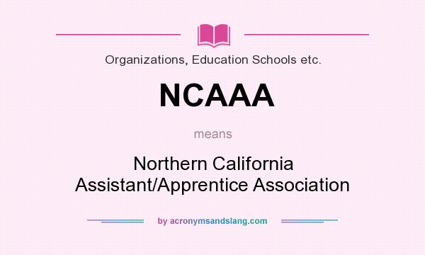 What does NCAAA mean? It stands for Northern California Assistant/Apprentice Association
