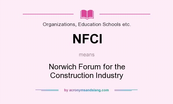What does NFCI mean? It stands for Norwich Forum for the Construction Industry