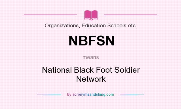 What does NBFSN mean? It stands for National Black Foot Soldier Network