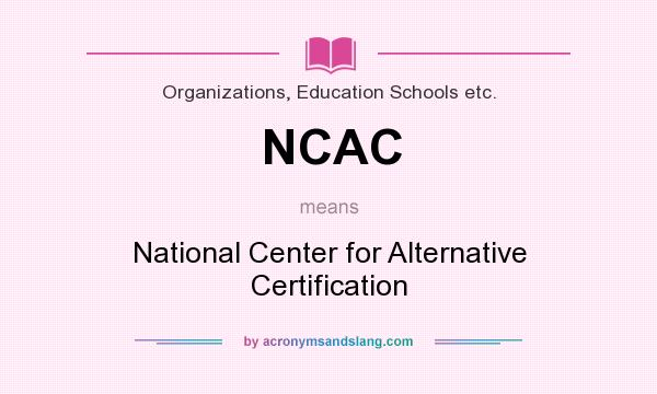 What does NCAC mean? It stands for National Center for Alternative Certification