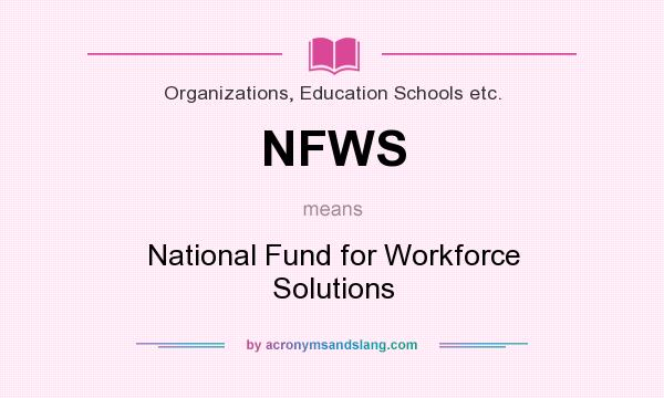 What does NFWS mean? It stands for National Fund for Workforce Solutions