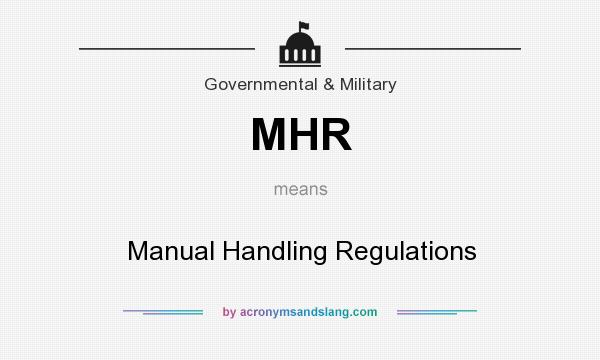 What does MHR mean? It stands for Manual Handling Regulations
