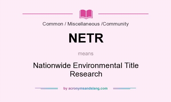 What does NETR mean? It stands for Nationwide Environmental Title Research