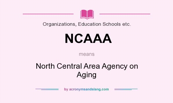 What does NCAAA mean? It stands for North Central Area Agency on Aging