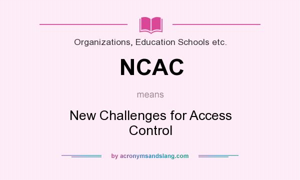 What does NCAC mean? It stands for New Challenges for Access Control