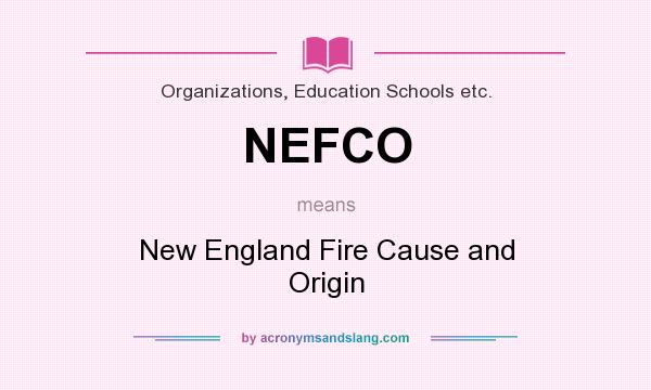 What does NEFCO mean? It stands for New England Fire Cause and Origin