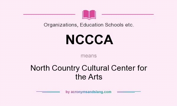 What does NCCCA mean? It stands for North Country Cultural Center for the Arts