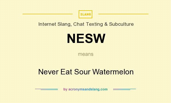 What does NESW mean? It stands for Never Eat Sour Watermelon