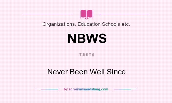 What does NBWS mean? It stands for Never Been Well Since