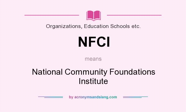 What does NFCI mean? It stands for National Community Foundations Institute