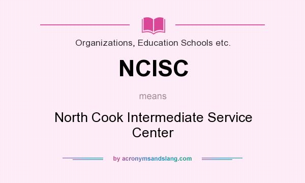 What does NCISC mean? It stands for North Cook Intermediate Service Center