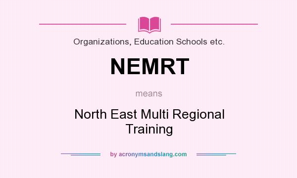 What does NEMRT mean? It stands for North East Multi Regional Training