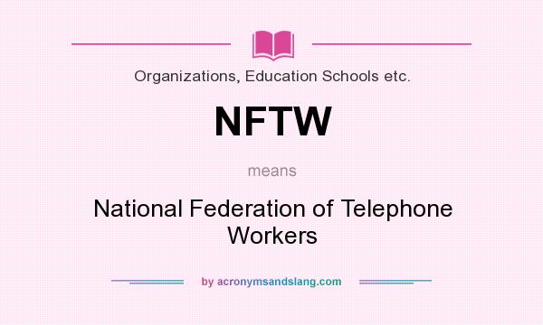 What does NFTW mean? It stands for National Federation of Telephone Workers
