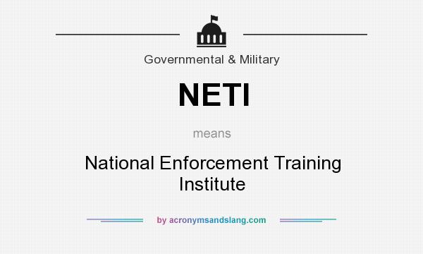 What does NETI mean? It stands for National Enforcement Training Institute