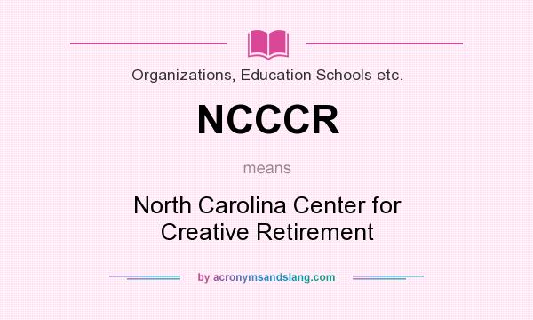 What does NCCCR mean? It stands for North Carolina Center for Creative Retirement