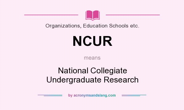 What does NCUR mean? It stands for National Collegiate Undergraduate Research