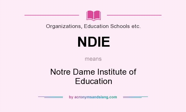 What does NDIE mean? It stands for Notre Dame Institute of Education