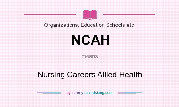 What does NCAH mean? It stands for Nursing Careers Allied Health