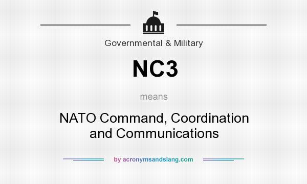 What does NC3 mean? It stands for NATO Command, Coordination and Communications