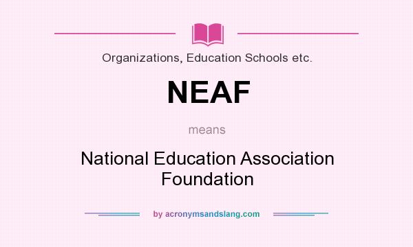 What does NEAF mean? It stands for National Education Association Foundation