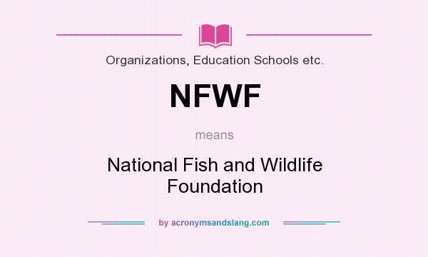 What does NFWF mean? It stands for National Fish and Wildlife Foundation