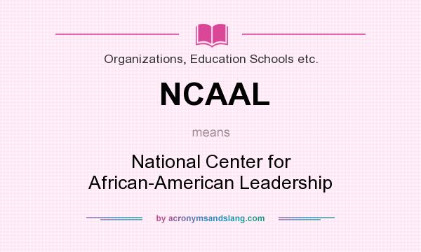 What does NCAAL mean? It stands for National Center for African-American Leadership