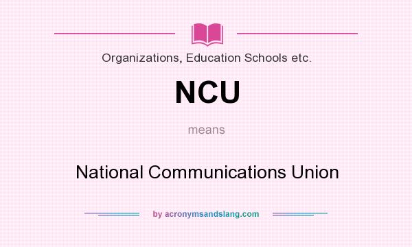 What does NCU mean? It stands for National Communications Union