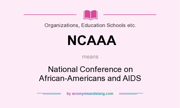 What does NCAAA mean? It stands for National Conference on African-Americans and AIDS