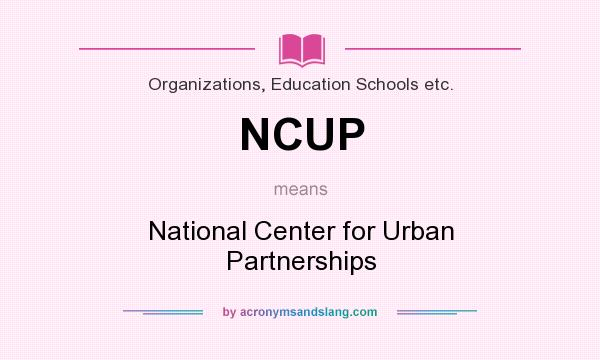What does NCUP mean? It stands for National Center for Urban Partnerships
