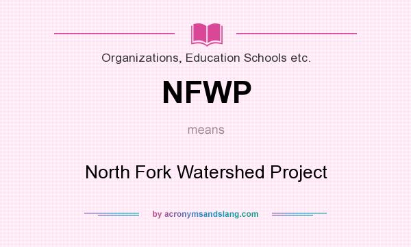 What does NFWP mean? It stands for North Fork Watershed Project