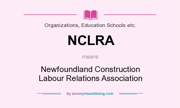 What does NCLRA mean? It stands for Newfoundland Construction Labour Relations Association