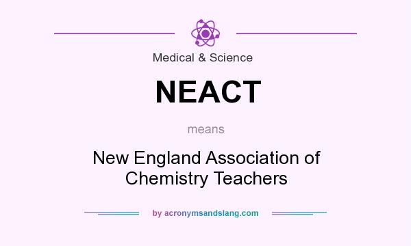 What does NEACT mean? It stands for New England Association of Chemistry Teachers