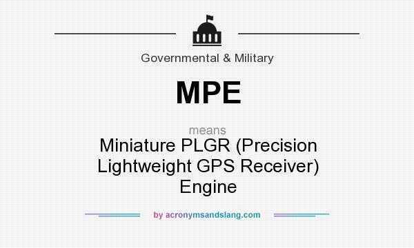 What does MPE mean? It stands for Miniature PLGR (Precision Lightweight GPS Receiver) Engine