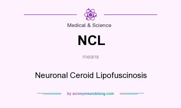 What does NCL mean? It stands for Neuronal Ceroid Lipofuscinosis