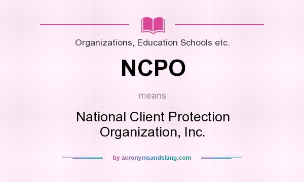What does NCPO mean? It stands for National Client Protection Organization, Inc.