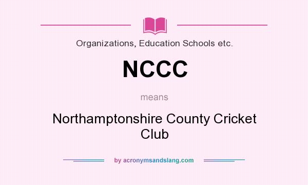 What does NCCC mean? It stands for Northamptonshire County Cricket Club
