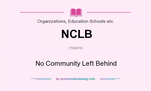What does NCLB mean? It stands for No Community Left Behind