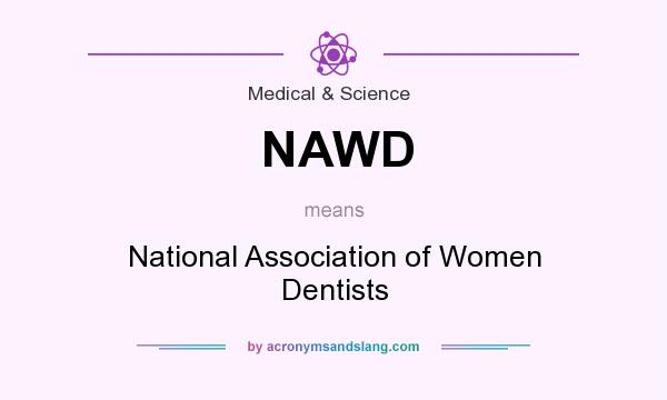 What does NAWD mean? It stands for National Association of Women Dentists