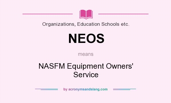 What does NEOS mean? It stands for NASFM Equipment Owners` Service