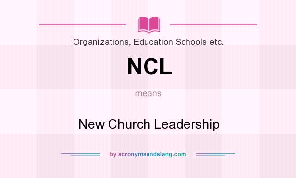 What does NCL mean? It stands for New Church Leadership