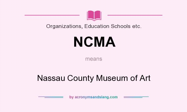 What does NCMA mean? It stands for Nassau County Museum of Art