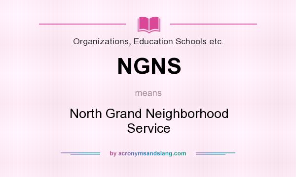 What does NGNS mean? It stands for North Grand Neighborhood Service